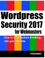 Wordpress Security for Webmasters 2017: How to Stop Hackers Breaking Into Your Website