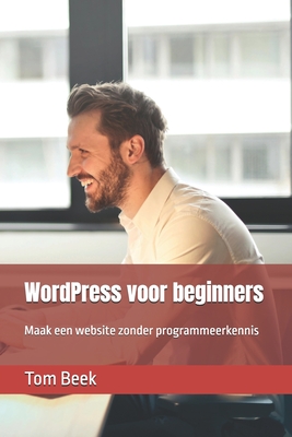 WordPress voor beginners: Maak een website zonder programmeerkennis - Beek, Tom Van