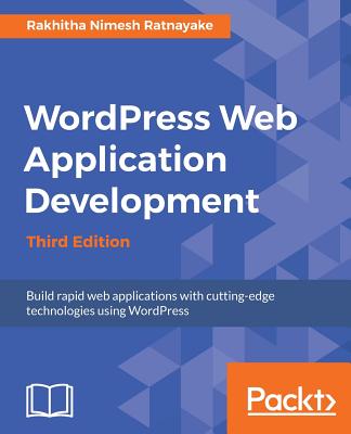 Wordpress Web Application Development: Building robust web apps easily and efficiently - Ratnayake, Rakhitha Nimesh