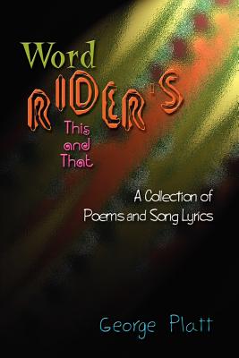 Wordrider's This and That: A Collection of Poems and Song Lyrics - Platt, George