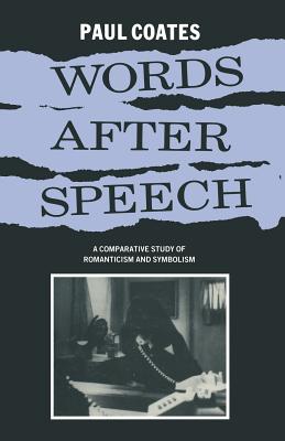 Words After Speech: A Comparative Study of Romanticism and Symbolism - Coates, Paul