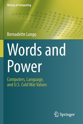 Words and Power: Computers, Language, and U.S. Cold War Values - Longo, Bernadette