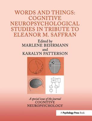 Words and Things: Cognitive Neuropsychological Studies in Tribute to Eleanor M. Saffran: A Special Issue of Cognitive Neuropsychology - Behrmann, Marlene (Editor), and Patterson, Karalyn (Editor)