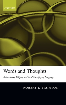 Words and Thoughts: Subsentences, Ellipsis, and the Philosophy of Language - Stainton, Robert