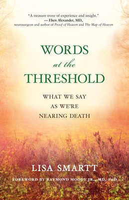 Words at the Threshold: What We Say as We're Nearing Death - Smartt, Lisa, and Moody, Raymond A, Dr., Jr., M.D. (Foreword by)