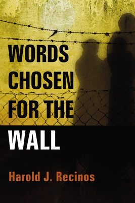 Words Chosen for the Wall - Recinos, Harold J