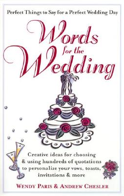 Words for the Wedding: Creative Ideas for Choosing and Using Hundreds of Quotations to Personalize Your Vows, Toasts, Invitations & More - Paris, Wendy, and Chesler, Andrew