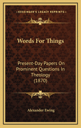 Words for Things: Present-Day Papers on Prominent Questions in Theology (1870)