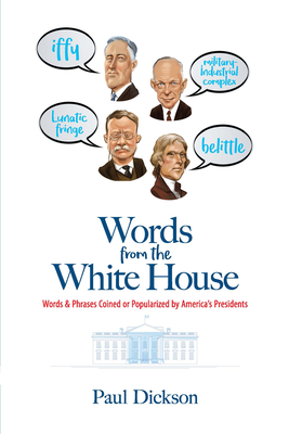 Words from the White House: Words and Phrases Coined or Popularized by America's Presidents - Dickson, Paul