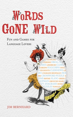 Words Gone Wild: Fun and Games for Language Lovers - Bernhard, Jim