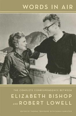 Words in Air: The Complete Correspondence Between Elizabeth Bishop and Robert Lowell - Bishop, Elizabeth, and Lowell, Robert, and Travisano, Thomas (Editor)