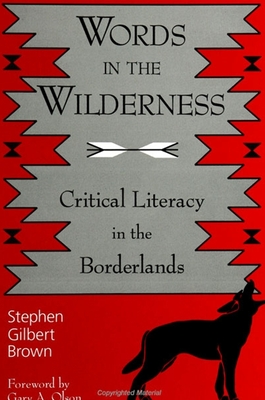 Words in the Wilderness: Critical Literacy in the Borderlands - Brown, Stephen Gilbert, and Olson, Gary A (Foreword by)