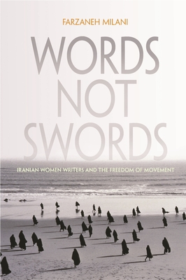 Words, Not Swords: Iranian Women Writers and the Freedom of Movement - Milani, Farzaneh