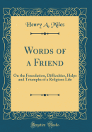 Words of a Friend: On the Foundation, Difficulties, Helps and Triumphs of a Religious Life (Classic Reprint)