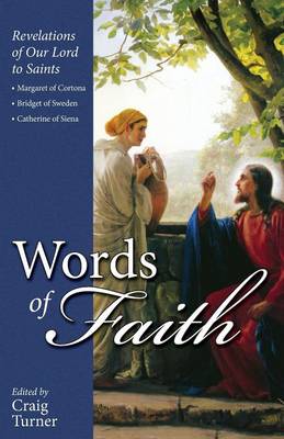 Words of Faith: Revelations of Our Lord to Saints Margaret of Cortona, Bridget of Sweden and Catherine of Siena - Turner, Craig, M.F