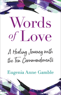 Words of Love: A Healing Journey with the Ten Commandments - Gamble, Eugenia Anne