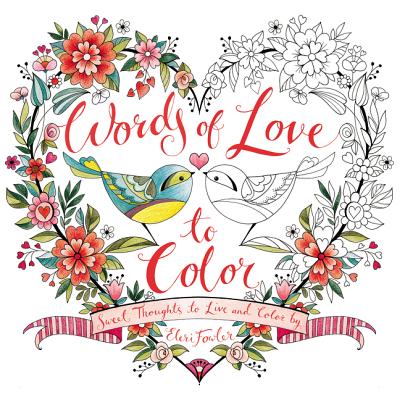 Words of Love to Color: Sweet Thoughts to Live and Color by - 