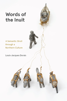 Words of the Inuit: A Semantic Stroll Through a Northern Culture - Dorais, Louis-Jacques, and Koperqualuk, Lisa (Preface by)