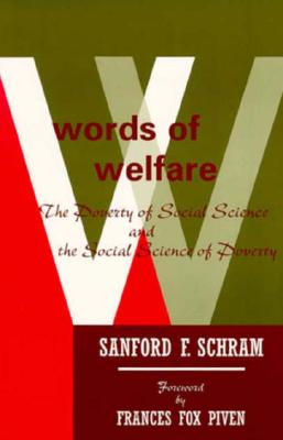 Words of Welfare: The Poverty of Social Science and the Social Science of Poverty - Schram, Sanford F