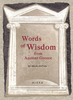 Words of Wisdom from Ancient Greece - Citium, Aeschylus, Aesop, Alexander the Great, Anaxagoras, Antisthenes, Aristotle, Aristophanes, Bias of Pri, and Zaphiriou...