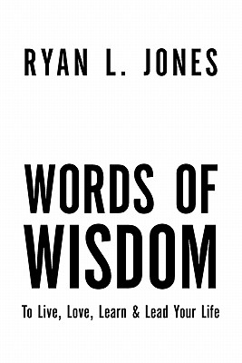 Words of Wisdom: To Live, Love Learn & Lead Your Life - Jones, Ryan L