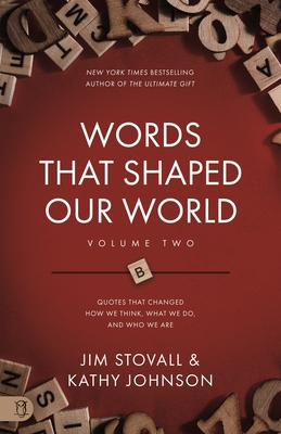 Words That Shaped Our World Volume Two: Legendary Voices of History: Quotes That Changes How We Think, What We Do, and Who We Are - Stovall, Jim, and Johnson, Kathy