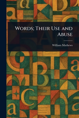 Words; Their Use and Abuse - Mathews, William