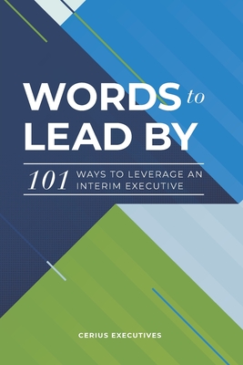 Words to Lead By: 101 Ways to Leverage an Interim Executive - Wasley, Pamela, and McAlister, Kristen