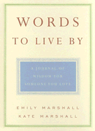 Words to Live by: A Journal of Wisdom for Someone You Love - Marshall, Emily, and Marshall, Kate