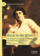 Words to the Wives: The Yiddish Press, Immigrant Women, and Jewish-American Identity