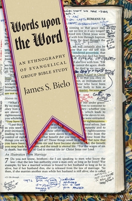 Words Upon the Word: An Ethnography of Evangelical Group Bible Study - Bielo, James S