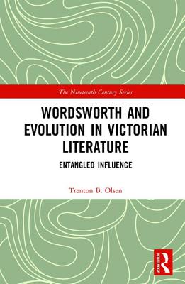 Wordsworth and Evolution in Victorian Literature: Entangled Influence - Olsen, Trenton B.