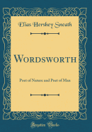 Wordsworth: Poet of Nature and Poet of Man (Classic Reprint)