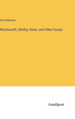 Wordsworth, Shelley, Keats, and Other Essays - Masson, David