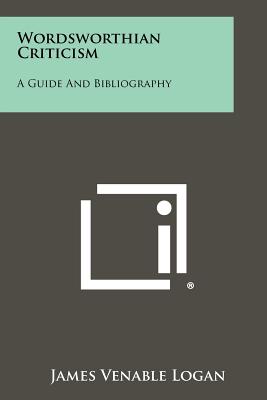 Wordsworthian Criticism: A Guide and Bibliography - Logan, James Venable