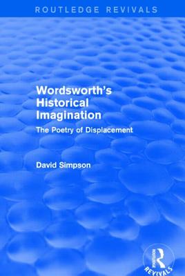 Wordsworth's Historical Imagination (Routledge Revivals): The Poetry of Displacement - Simpson, David
