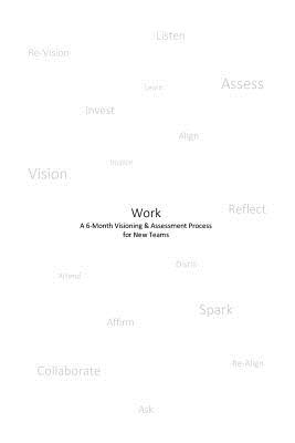 Work: A 6-Month Visioning and Assessment Process for New Teams - Carson, Emily