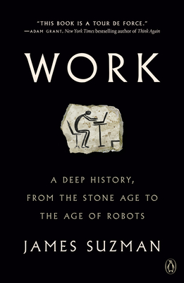 Work: A Deep History, from the Stone Age to the Age of Robots - Suzman, James