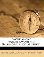 Work Among Workingwomen in Baltimore; A Social Study ..
