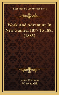 Work and Adventure in New Guinea, 1877 to 1885 (1885) - Chalmers, James, LLB, and Gill, W Wyatt