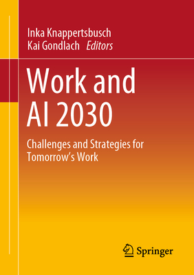 Work and AI 2030: Challenges and Strategies for Tomorrow's Work - Knappertsbusch, Inka (Editor), and Gondlach, Kai (Editor)