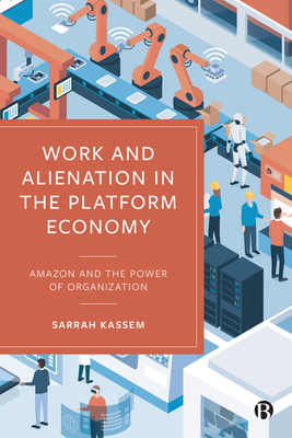 Work and Alienation in the Platform Economy: Amazon and the Power of Organization - Kassem, Sarrah