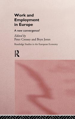 Work and Employment in Europe: A New Convergence? - Cressey, Peter (Editor), and Jones, Bryn (Editor)