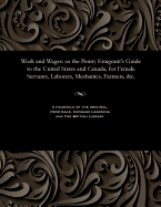 Work and wages, or, The penny emigrant's guide to the United States and Canada : for female servants, laborers, mechanics, farmers, &c : containing a short description of those countries, and most suitable places for settlement ; rates of wages, board...