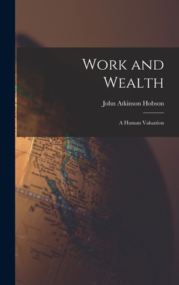 Work and Wealth: A Human Valuation - Hobson, John Atkinson