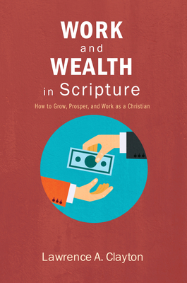 Work and Wealth in Scripture - Clayton, Lawrence A
