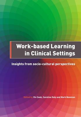 Work-Based Learning in Clinical Settings: Insights from Socio-Cultural Perspectives - Viv, Cook, and Caroline, Daly, and Mark, Newman