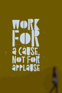 Work for a Cause Not For Applause: Volunteering Notebook (Personalized Gift for Volunteers)