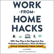 Work-From-Home Hacks: 500+ Easy Ways to Get Organized, Stay Productive, and Maintain a Work-Life Balance While Working from Home!