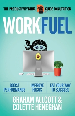 Work Fuel: The Productivity Ninja Guide to Nutrition - Heneghan, Colette, and Allcott, Graham